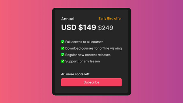 Early bird offer

USD $149 (down from $249)

Full access to all courses
Download courses for offline viewing
Regular new content releases
Support for any lesson

46 more spots left