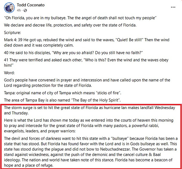 Facebook post from right-wing pastor Todd Coconato: "The devil and forces of darkness want to hit this state with a “bullseye” because Florida has been a state that has stood. But Florida has found favor with the Lord and is in Gods bullseye as well. This state has stood during the plague and did not bow to Nebuchadnezzar. The Governor has taken a stand against wickedness, against the push of the demonic and the cancel culture & Baal ideology. "