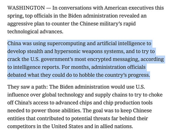 WASHINGTON — In conversations with American executives this spring, top officials in the Biden administration revealed an aggressive plan to counter the Chinese military’s rapid technological advances.

China was using supercomputing and artificial intelligence to develop stealth and hypersonic weapons systems, and to try to crack the U.S. government’s most encrypted messaging, according to intelligence reports. For months, administration officials debated what they could do to hobble the country’s progress.

They saw a path: The Biden administration would use U.S. influence over global technology and supply chains to try to choke off China’s access to advanced chips and chip production tools needed to power those abilities. The goal was to keep Chinese entities that contributed to potential threats far behind their competitors in the United States and in allied nations.