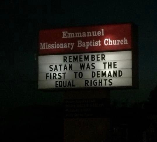 Photo: 
Emmanuel Missionary Baptist Church
Remember
Satan was the
First to demand
Equal rights