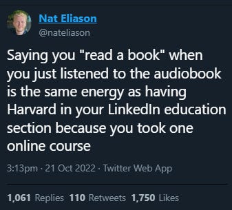 Nat Eliason
@nateliason
Saying you "read a book" when you just listened to the audiobook is the same energy as having Harvard in your LinkedIn education section because you took one online course