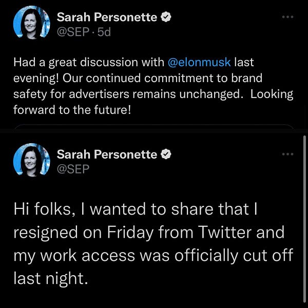 Sarah Personette @SEP.5d Had a great discussion with @elonmusk last evening! Our continued commitment to brand safety for advertisers remains unchanged. Looking forward to the future! Sarah Personette @SEP Hi folks, I wanted to share that I resigned on Friday from Twitter and my work access was officially cut off last night.