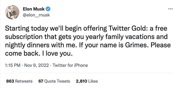 Screenshot of a tweet by verified account "Elon Musk" with the username @elon__musk: "Starting today we'll begin offering Twitter Gold: a free subscription that gets you yearly family vacations and nightly dinners with me. If your name is Grimes. Please come back. I love you."