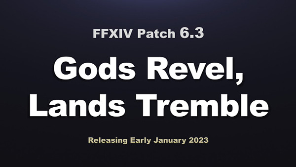 Final Fantasy 14 Patch 6.3: Gods Revel, Lands Tremble. Releasing early January 2023.