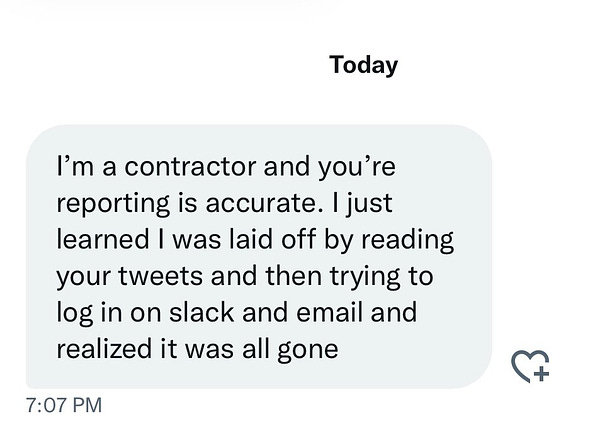 DM: I’m a contractor and you’re reporting is accurate. I just learned I was laid off by reading your tweets and then trying to log in on slack and email and realized it was all gone