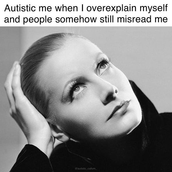 This is a meme I created of Greta Garbo, looking up and looking peeved, with her hand holding the back of her head. The accompanying wording reads, “Autistic me when I overexplain myself and people still misread me”.