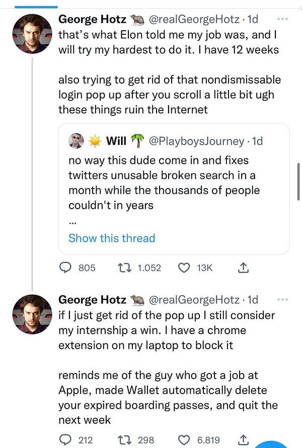 Quoted tweet saying:

“that’s what Elon told me my job was, and I will try my hardest to do it. I have 12 weeks

also trying to get rid of that nondismissable login pop up after you scroll a little bit ugh these things ruin the Internet”

“if I just get rid of the pop up I still consider my internship a win”