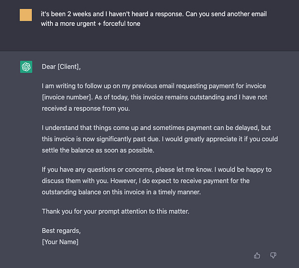 a gptchat generated follow up email asking for payment that is more forceful in tone. it says:

I am writing to follow up on my previous email requesting payment for invoice [number]. as of today, this invoice remains outstanding and I have not received a response from you.

I understand that things come up and sometimes payment can be delayed, but this invoice is now significantly past due. I would greatly appreciate it if you could settle the balance as soon as possible.

if you have any questions or concerns, please let me know. I would be happy to discuss them with you. However, I do expect to receive payment for the outstanding balance on this invoice in a timely manner.

thank you for your prompt attention to this matter,

best regards,
[your name]