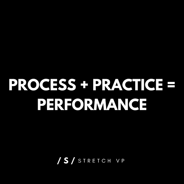 Process + Practice = Performance