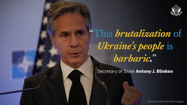 Photo of Secretary Blinken with a quote from him that reads, "This brutalization of Ukraine’s people is barbaric."