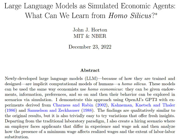 Newly-developed large language models (LLM)---because of how they are trained and designed---are implicit computational models of humans---a \emph{homo silicus}.
  These models can be used the same way economists use \emph{homo economicus}: they can be given endowments, information, preferences, and so on and then their behavior can be explored in scenarios via simulation.
  I demonstrate this approach using OpenAI's GPT3 with experiments derived from \cite{charness2002understanding}, \cite{kahneman1986fairness} and \cite{samuelson1988status}.
  The findings are qualitatively similar to the original results, but it is also trivially easy to try variations that offer fresh insights. Departing from the traditional laboratory paradigm, I also create a hiring scenario where an employer faces applicants that differ in experience and wage ask and then analyze how the presence of a minimum wage affects realized wages and the extent of labor-labor substitution.