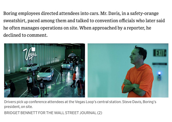 Boring employees directed attendees into cars. Mr. Davis, in a safety-orange sweatshirt, paced among them and talked to convention officials who later said he often manages operations on site. When approached by a reporter, he declined to comment. Two images show what looks like a valet system for Teslas underground with a sign that says Only in Vegas, with a man wearing an orange sweatshirt supervising with crossed arms. The caption reads: Drivers pick up conference attendees at the Vegas Loop's central station. Steve Davis, Boring's president, on site.
BRIDGET BENNETT FOR THE WALL STREET JOURNAL (2)