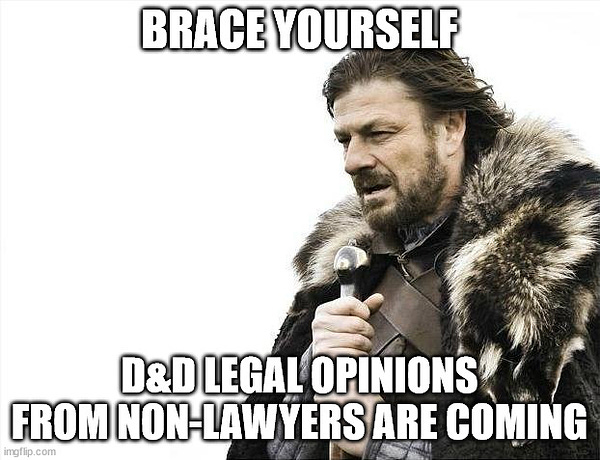 Winter is coming meme with text: Brace yourself. D&D legal Opinions from non-lawyers are coming.