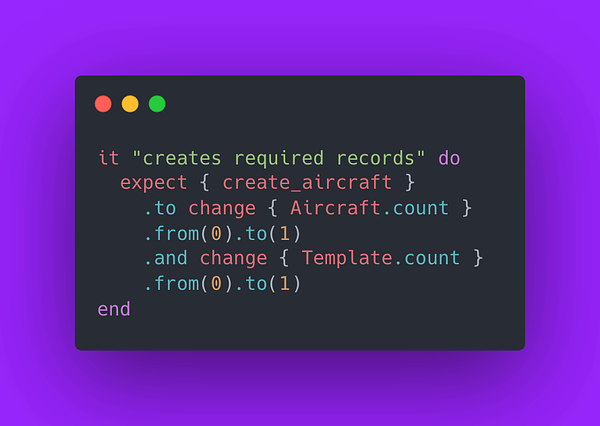 it "creates required records" do
  expect { create_aircraft }
    .to change { Aircraft.count }
    .from(0).to(1)
    .and change { Template.count } 
    .from(0).to(1)
end