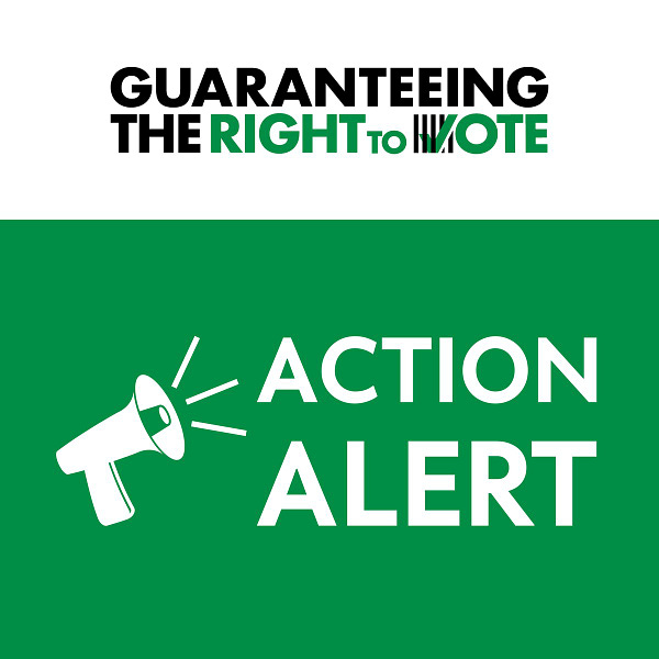Guaranteeing the right to vote. Action alert.