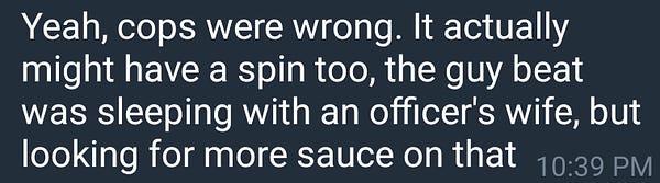 Screenshot of a social media post saying, "Yeah, cops were wrong. It might actually have a spin too, the guy beat was sleeping with an officer's wife, but looking for more sauce on that."