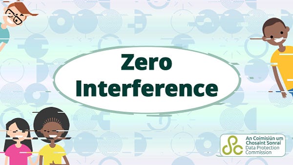 image with words 'Zero Interference' in an oval shape in the middle. Around this are faded out round-like shapes and four vector images of children with some glitchy interference. The Data Protection Commission logo is the bottom right corner.