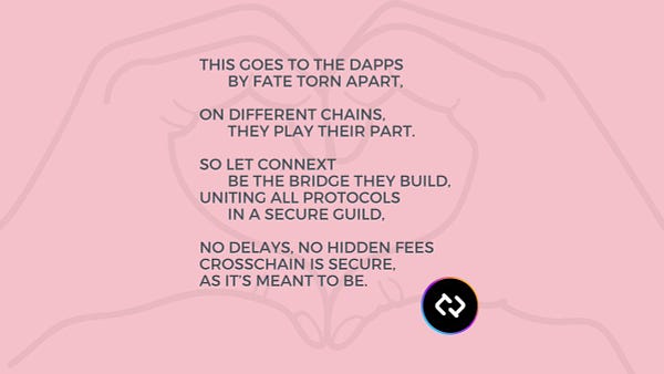 This goes to the dApps
       By fate torn apart,
On different chains,
       They play their part.
So let Connext
be the bridge they build,
Uniting all protocols
in a secure guild.

No delays, no hidden fees
crosschain is secure,
As it’s meant to be.
