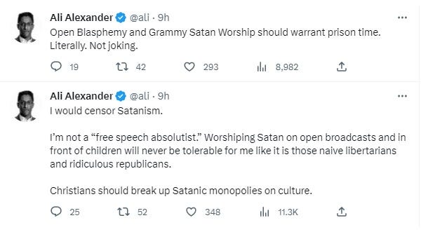 Twitter posts: "I would censor Satanism. 

I’m not a “free speech absolutist.” Worshiping Satan on open broadcasts and in front of children will never be tolerable for me like it is those naive libertarians and ridiculous republicans. 

Christians should break up Satanic monopolies on culture.

Open Blasphemy and Grammy Satan Worship should warrant prison time. Literally. Not joking."
