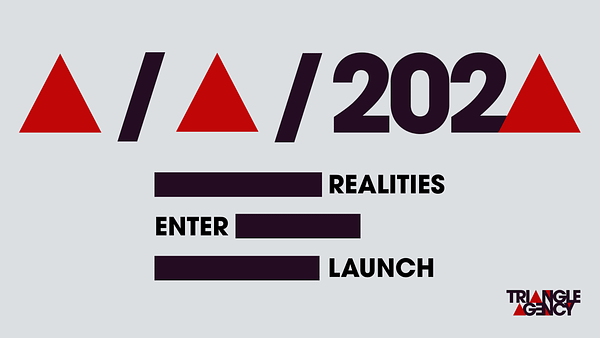 A large date where the Month, day, and last number of the year 202X are replaced with triangles. Below are three phrases with parts blocked out. They say: Redacted Realities, Enter Redacted, and Redacted Launch. At the bottom right is the Triangle Agency text logo, which is the name Triangle Agency with the As replaced with triangles.
