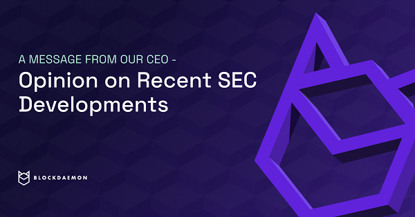 A message from Blockdaemon CEO - opinion on recent SEC developments. 