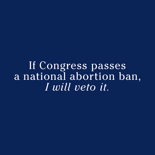 A graphic with white text that says: "If Congress passes a national abortion ban, I will veto it."