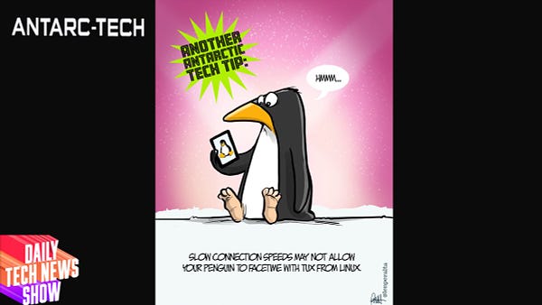 “ANTARC-TECH” in white text in the top left corner, the DTNS logo in the bottom left corner, artwork in the center by Len Peralta depicting a sad looking penguin saying “HMMM…” while looking at his smartphone which has an image of another penguin on it, with a caption on a green spikey shape “ANOTHER ANTARCTIC TECH TIP:”, and a caption across the bottom “SLOW CONNECTION SPEEDS MAY NOT ALLOW YOUR PENGUIN TO FACETIME WITH TUX FROM LINUX”