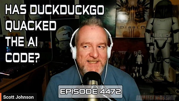 “HAS DUCKDUCKGO QUACKED THE AI CODE?” In white text on screenshot of Scott Johnson taken from today’s video recording of DTNS, “Scott Johnson” in white text in the bottom left corner, “EPISODE 4472” in white text across the bottom.