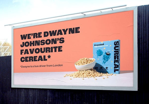 This is a billboard that says "We're Dwayne Johnson's favourite cereal" in massive letters. Then in tiny letters it says "Dwayne is a bus driver from London"