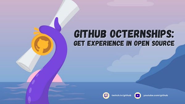 GitHub Octernships: Get Experience in Open Source on twitch.tv/github or youtube.com/github