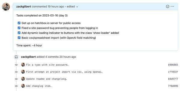 Screenshot of Github pull request of:
Tasks completed on 2023-03-16 (day 3)

[x] Get up on hatchbox.io server for public access
[x] Fixed a site password bug preventing people from logging in
[x] Add dynamic loading indicator to buttons with the class 'show-loader' added
[x] Basic csv/spreadsheet import (with OpenAI field matching)

Time spent: ~4 hour

With the following (typo'd) commits:
- Fix a typo with site password.
- First attempt at project import via csv, using openai.
- Update readme and changelong.
- Add changlog item.