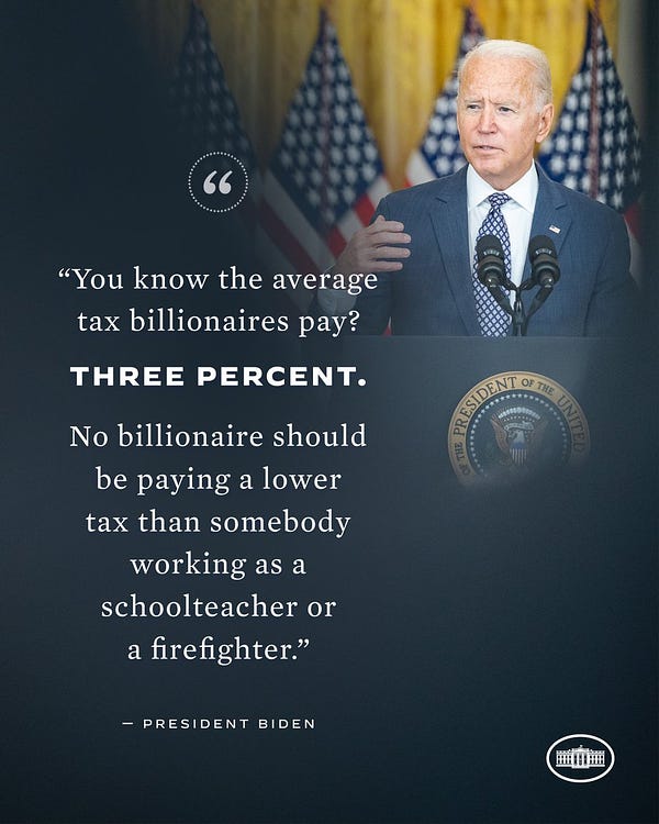 "You know the average tax billionares pay?

Three percent.

No billionaire should be paying a lower tax than somebody working as a schoolteacher or a firefighter."

- President Biden