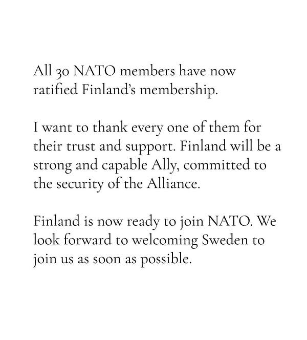 All 30 NATO members have now ratified Finland’s membership.
 
I want to thank every one of them for their trust and support. Finland will be a strong and capable Ally, committed to the security of the Alliance.
 
Finland is now ready to join NATO. We look forward to welcoming Sweden to join us as soon as possible.