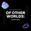 Of Other Worlds : Founder's Notes