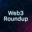 Web3 Roundup