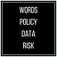 Words | Policy | Data | Risk