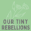 Our Tiny Rebellions