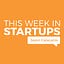 This Week in Startups Newsletter