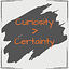 Curiosity > Certainty
