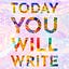TODAY YOU WILL WRITE with TaraShea Nesbit