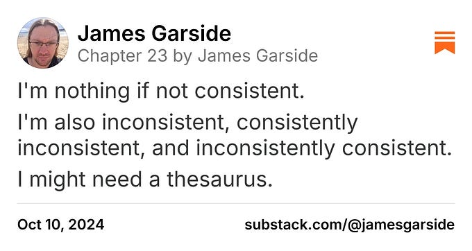 James Garside on Substack "I'm nothing if not consistent. I'm also