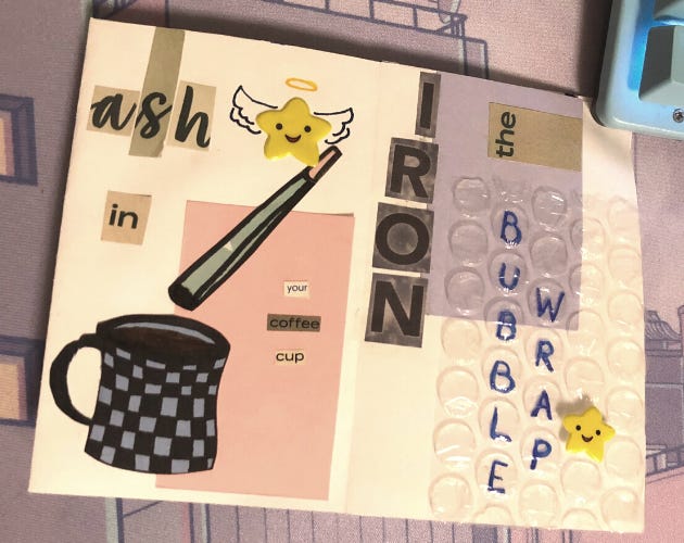 Image 1: A minizine cover sitting on a desk. The title is handwritten and says "(Mostly) Harmless (Pretty) Silly intrusive thoughts. Brought to you by Tristan's brain." A little smiling star with devil horns and a tail is in the corner. Image 2 - inner pages of the zine with illustrations and star stickers. The text is created out of snipped magazine letters and reads "ash in your coffee cup" and "iron the bubble wrap."