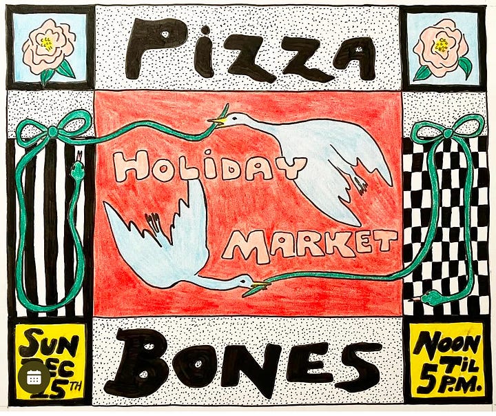 The image on the left shows a blue and white snowy scene with the words Hygge Holiday Market, December 14 11am-4pm 221 S. Robinson Street. The flyer on the right has 2 birds holding green vines in their mouths with the words Pizza Bones Holiday Market, Sunday December 15th Noon to 5pm. 