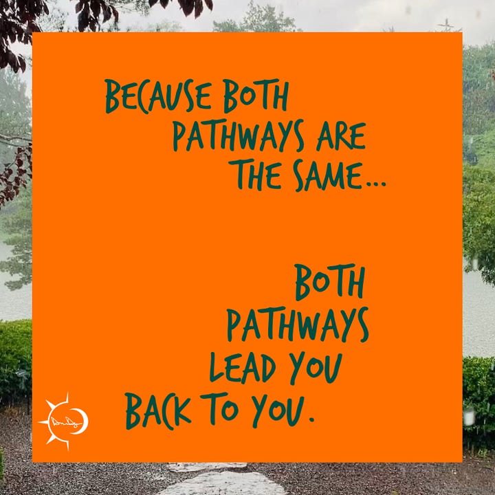 Sometimes the pathways of falling together feel like the pathways of falling apart, because both pathways are the same, both pathways lead you back to you.