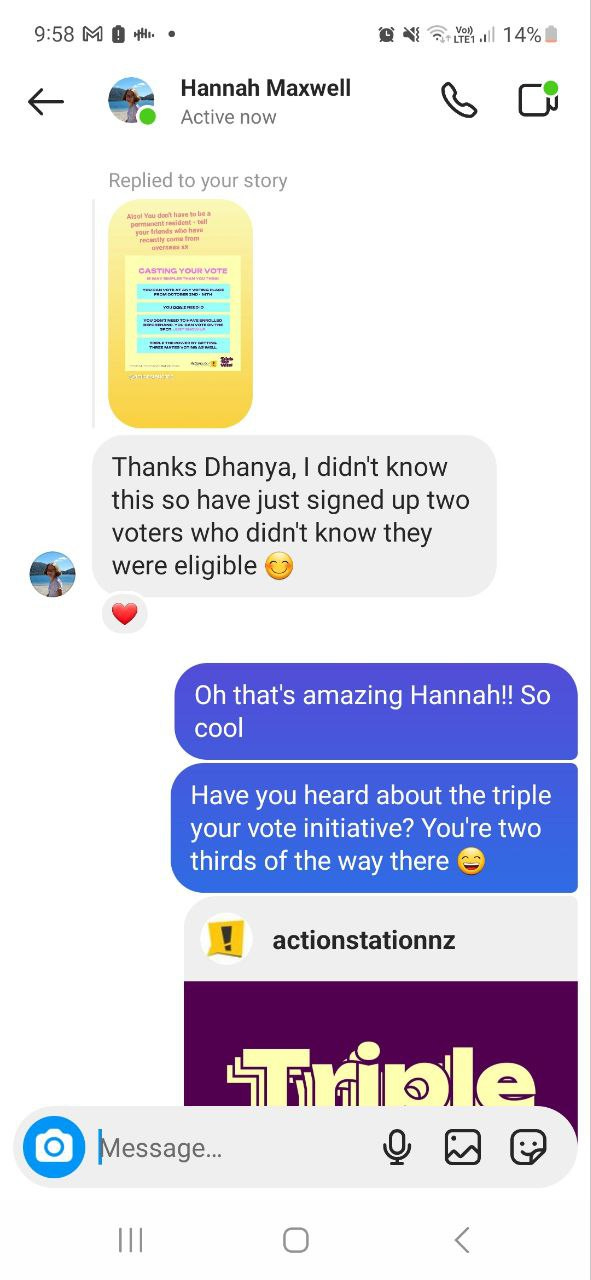 Two screenshots of instagram dms: one where the person has shared an image showing that you do not have to be a permanent resident to vote, and the other person replies "Thanks Dhanya, didn't know this so have just signed up two voters who didn't know they were eligible :)" The other screenshot is a person reminding their overseas friend to vote. their friend replies "Thanks, I completely forgot!"