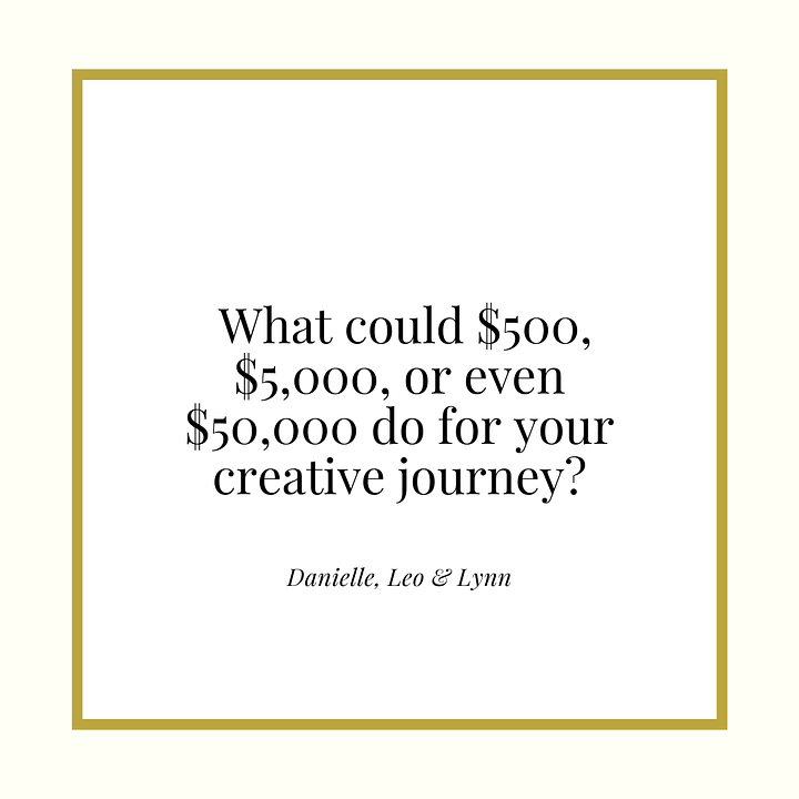 Quote: What could $500, $5,000, or even $50,000 do for your creative journey? 