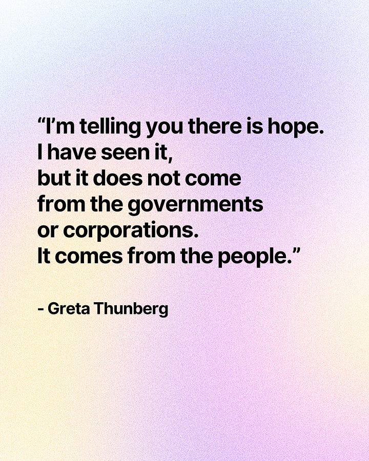 Two quotes in bold black text on soft pastel backgrounds: “I’m telling you there is hope. I have seen it, but it does not come from the governments or corporations. It comes from the people.” - Greta Thunberg  “When I dare to be powerful - to use my strength in the service of my vision - then it becomes less and less important whether I am afraid.”- Audre Lorde