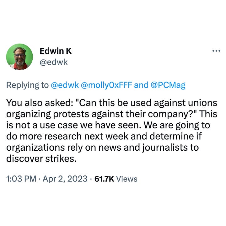 Tweet by Edwin K: " You also asked: "Can this be used against unions organizing protests against their company?" This is not a use case we have seen. We are going to do more research next week and determine if organizations rely on news and journalists to discover strikes." Tweet by Feedly: "You're right. If next week's research proves that the protest model can be used in harmful ways, we will retire it."