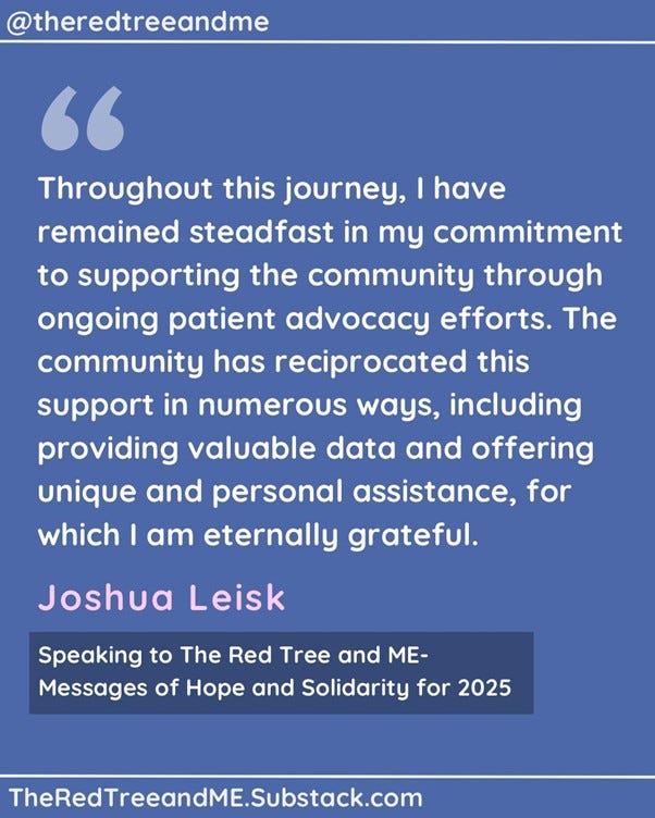 We have observed a consistent rise in positive anecdotal evidence, and we eagerly anticipate completing the necessary clinical trials in 2025 to potentially validate key aspects of our intricate disease modelling, early findings, and associated intervention protocol.    As an individual who once endured severe ME/CFS and subsequently experienced nearly three decades of long-term remission, I have dedicated the past five years, without any formal financial support, to constructing a comprehensive map of the complexities of ME/CFS, Long COVID, and Post-Vaccine Syndrome.    Throughout this journey, I have remained steadfast in my commitment to supporting the community through ongoing patient advocacy efforts. The community has reciprocated this support in numerous ways, including providing valuable data and offering unique and personal assistance, for which I am eternally grateful.    Please maintain hope. You are not being overlooked. A growing number of individuals have already experienced substantial improvements by utilising this early work.