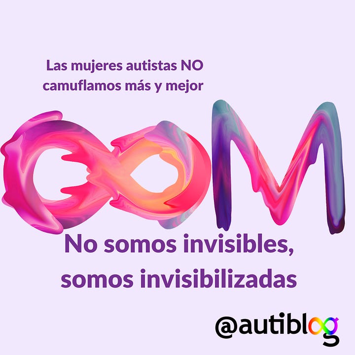 fondo lila, un 8 enorme tumbado haciendo el símbolo del infinito y una M ocupan el centro. El texto dice: existe el mismo número de mujeres autistas que de hombres. Las mujeres autistas NO camuflamos más y mejor. No somos invisibles, somos invisibilizadas